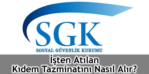 İşten Atılan Kıdem Tazminatını Nasıl Alır?