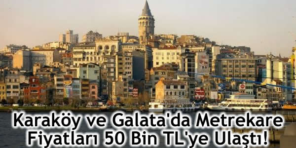 Karaköy ve Galata’da Metrekare Fiyatları 50 Bin TL’ye Ulaştı!