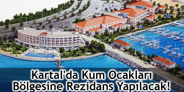 Kartal’da Kum Ocakları Bölgesine Rezidans Yapılacak!