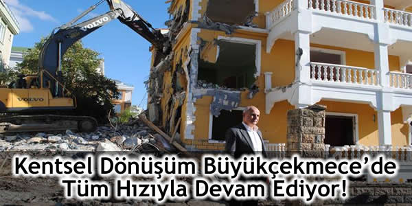 Kentsel Dönüşüm Büyükçekmece’de Tüm Hızıyla Devam Ediyor!