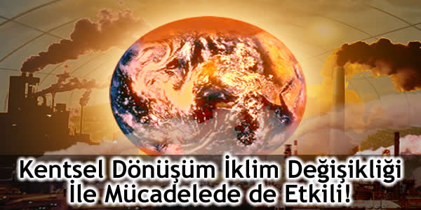 kentsel-donusum-iklim-degisikligi-ile-mucadelede-de-etkili Çevre Ve Şehircilik Bakanlığı, iklim değişikliği, kentsel dönüşüm