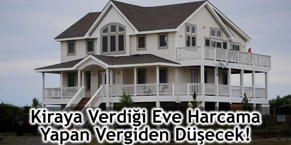 Kiraya Verdiği Eve Harcama Yapan Vergiden Düşecek!
