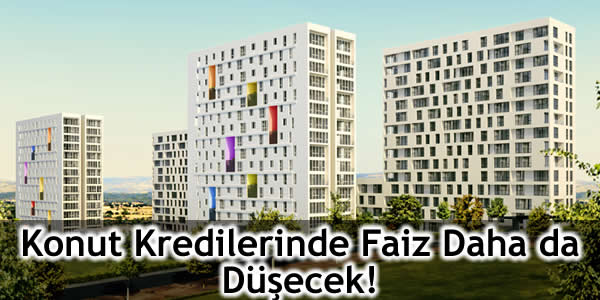 Konut Kredilerinde Faiz Daha da Düşecek!
