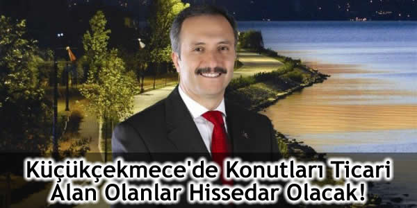 Küçükçekmece’de Konutları Ticari Alan Olanlar Hissedar Olacak!