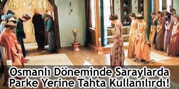 Osmanlı Döneminde Saraylarda Parke Yerine Tahta Kullanılırdı!