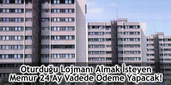 oturdugu-lojmani-almak-isteyen-memur-24-ay-vadede-odeme-yapacak ankarada lojman, istanbulda lojman, kamu görevlisi, lojman, lojmanlar satılıyor, Memur