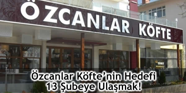 Özcanlar Köfte’nin Hedefi 13 Şubeye Ulaşmak!