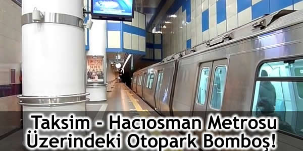 taksim-haciosman-metrosu-uzerindeki-otopark-bombos hacıosman otopark, taksim hacıosman ispark, taksim hacıosman metrosu, taksim hacıosman metrosu otopark, taksim otopark, taksim park yeri