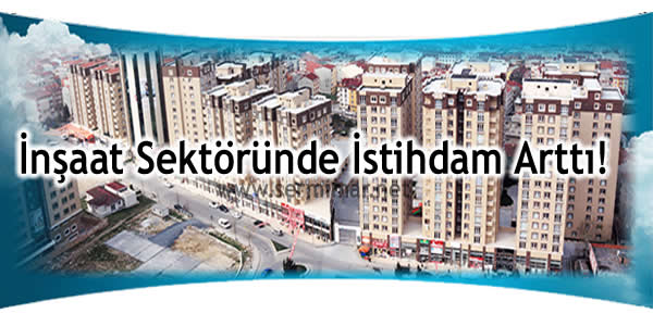 2012 Yılı 3. Çeyrekte İnşaat Sektöründe İstihdam Arttı!