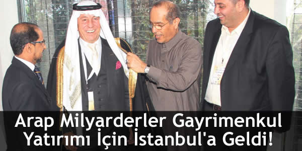 Arap Milyarderler Gayrimenkul Yatırımı İçin İstanbul’a Geldi!