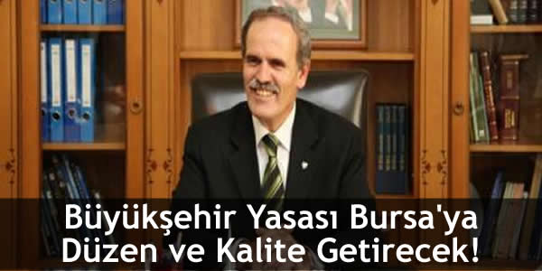 Büyükşehir Yasası Bursa’ya Düzen ve Kalite Getirecek!