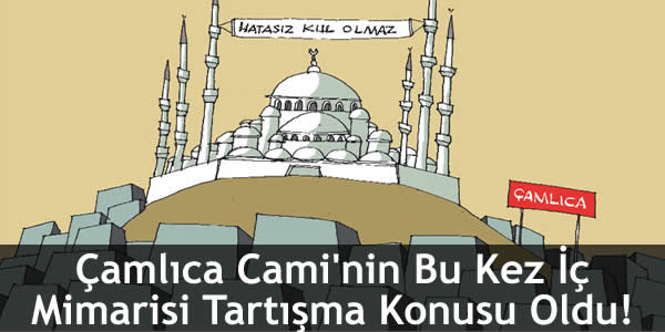 Çamlıca Cami’nin Bu Kez İç Mimarisi Tartışma Konusu Oldu!