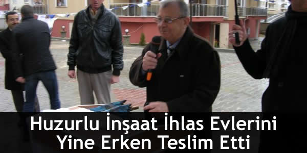 Huzurlu İnşaat İhlas Evlerini Yine Erken Teslim Etti! huzurlu-insaat-ihlas-evlerini-yine-erken-teslim-etti