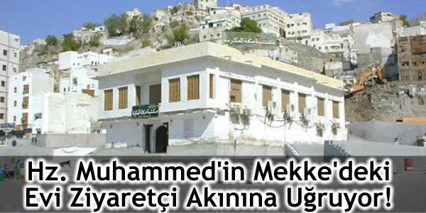 Hz. Muhammed’in Mekke’deki Evi Ziyaretçi Akınına Uğruyor!