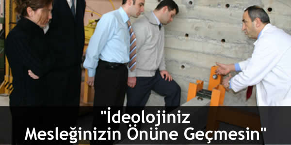 “İdeolojiniz Mesleğinizin Önüne Geçmesin”