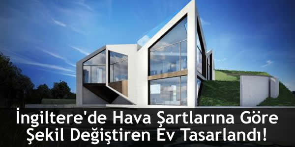 İngiltere’de Hava Şartlarına Göre Şekil Değiştiren Ev Tasarlandı!