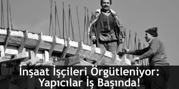 İnşaat İşçileri Örgütleniyor: Yapıcılar İş Başında!