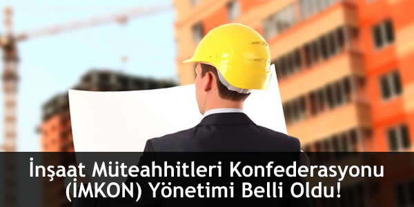İnşaat Müteahhitleri Konfederasyonu (İMKON) Yönetimi Belli Oldu! insaat-muteahhitleri-konfederasyonu-imkon-yonetimi-belli-oldu