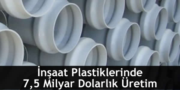 İnşaat Plastiklerinde 7,5 Milyar Dolarlık Üretim