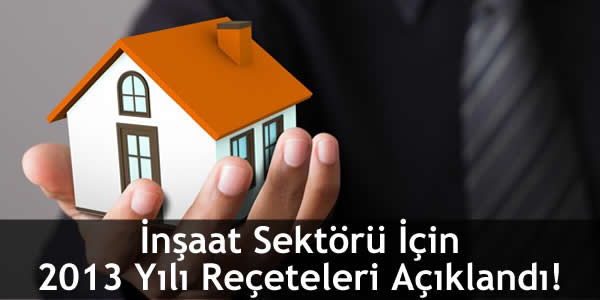 İnşaat Sektörü İçin 2013 Yılı Reçeteleri Açıklandı!