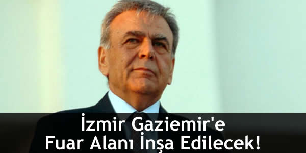 izmir-gaziemire-fuar-alani-insa-edilecek aziz kocaoğlu izmir yatırımları, gaziemir fuar alanı, gaziemire fuar alanı, gaziemire yeni fuar alanı