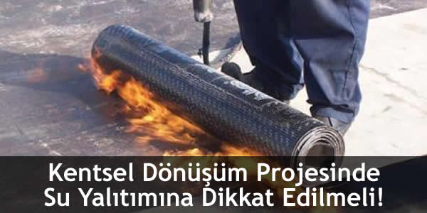 Kentsel Dönüşüm Projesinde Su Yalıtımına Dikkat Edilmeli!