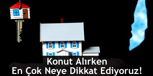 Konut Alırken En Çok Neye Dikkat Ediyoruz!
