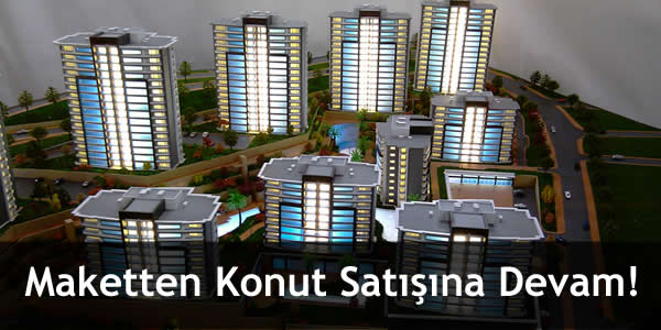 Maketten Konut Satışına Devam Edilecek!