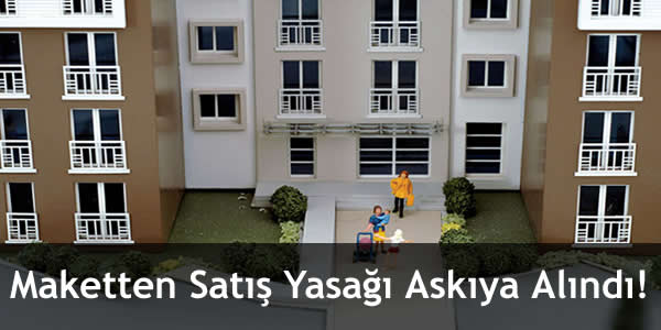 Maketten Satış Yasağı Askıya Alındı!