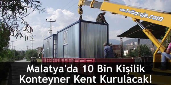 Malatya’da 10 Bin Kişilik Konteyner Kent Kurulacak!