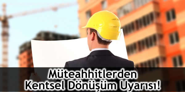 Müteahhitlerden Kentsel Dönüşüm Uyarısı!
