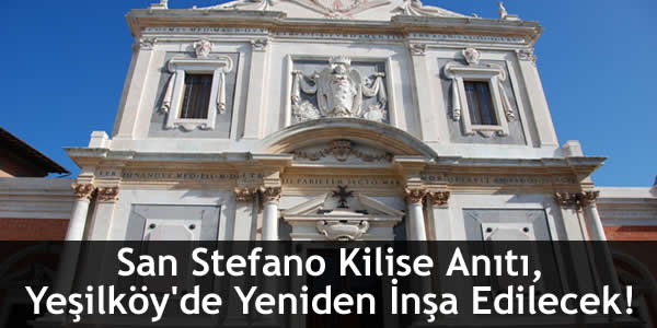 san-stefano-kilise-aniti-yesilkoyde-yeniden-insa-edilecek san stefano, san stefano anıtı, san stefano klise anıtı, san stefano klisesi, san stefano yeşilköy, yeşilköyde san stefano anıtı dikilecek