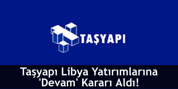 Taşyapı Libya Yatırımlarına ‘Devam’ Kararı Aldı!