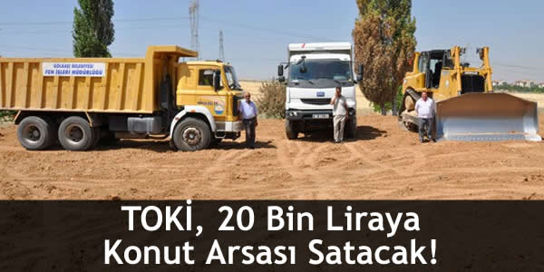 TOKİ, 20 Bin Liraya Konut Arsası Satacak!