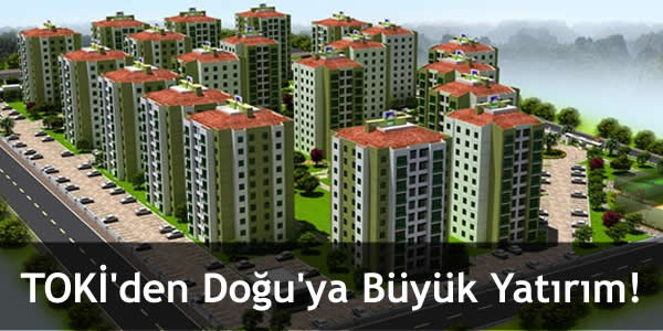 TOKİ’den Doğu’ya Büyük Yatırım!