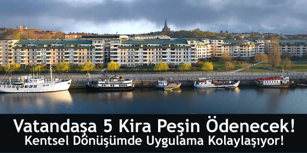 Vatandaşa 5 Kira Peşin Ödenecek! Kentsel Dönüşümde Uygulama Kolaylaşıyor!