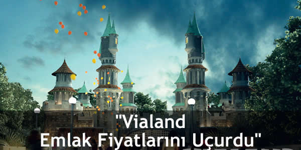 “Vialand Emlak Fiyatlarını Uçurdu”