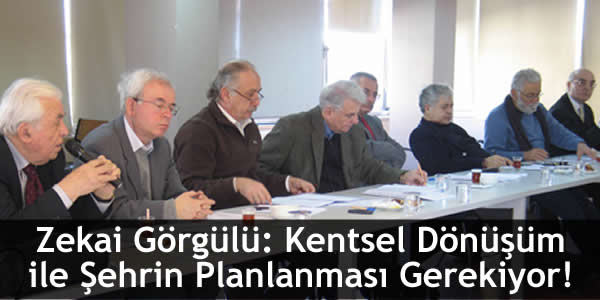 Zekai Görgülü: Kentsel Dönüşüm ile Şehrin Planlanması Gerekiyor!