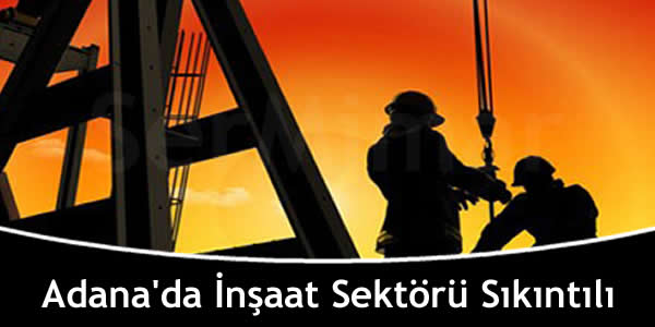 Adana’da İnşaat Sektörü Sıkıntılı adanada-insaat-sektoru-sikintili