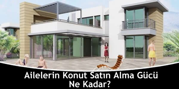 Ailelerin Konut Satın Alma Gücü Ne Kadar? ailelerin-konut-satin-alma-gucu-ne-kadar