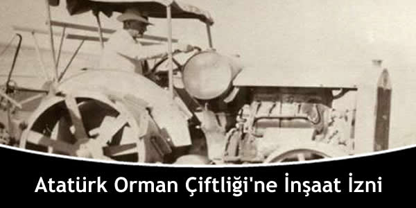 Atatürk Orman Çiftliği’ne İnşaat İzni