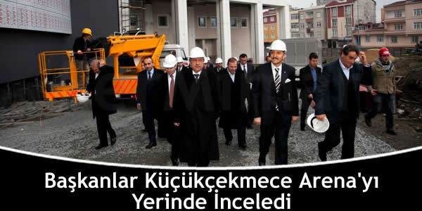 Başkanlar Küçükçekmece Arena’yı Yerinde İnceledi baskanlar-kucukcekmece-arenayi-yerinde-inceledi