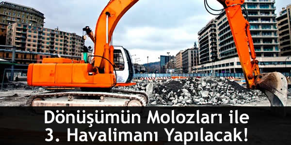 Dönüşümün Molozları ile 3. Havalimanı Yapılacak!