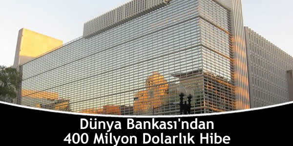 Dünya Bankası’ndan 400 Milyon Dolarlık Hibe dunya-bankasindan-400-milyon-dolarlik-hibe