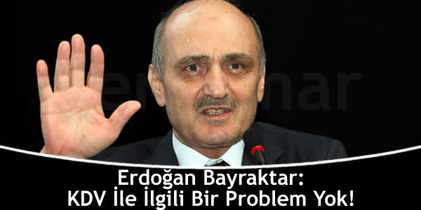 Erdoğan Bayraktar: KDV İle İlgili Bir Problem Yok!