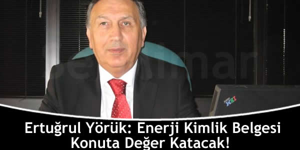 Ertuğrul Yörük: Enerji Kimlik Belgesi Konuta Değer Katacak! ertugrul-yoruk-enerji-kimlik-belgesi-konuta-deger-katacak