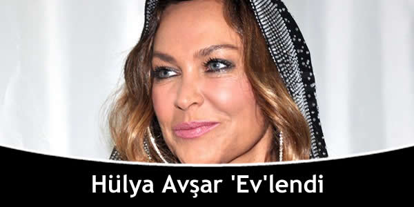 Hülya Avşar ‘Ev’lendi