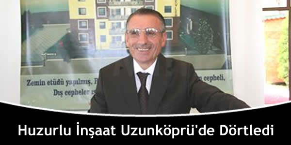 Huzurlu İnşaat Uzunköprü’de Dörtledi