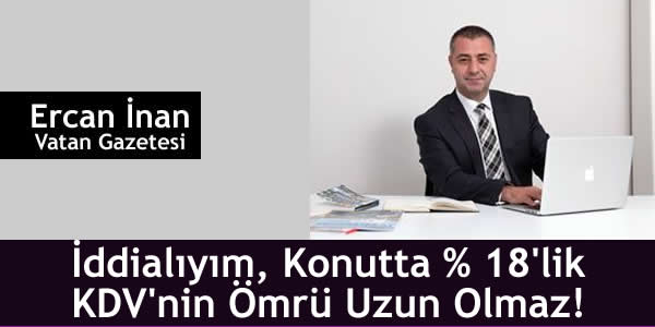 İddialıyım, Konutta % 18’lik KDV’nin Ömrü Uzun Olmaz!