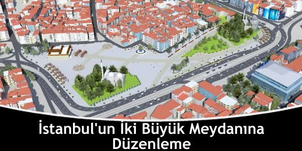 İstanbul’un İki Büyük Meydanına Düzenleme istanbulun-iki-buyuk-meydanina-duzenleme